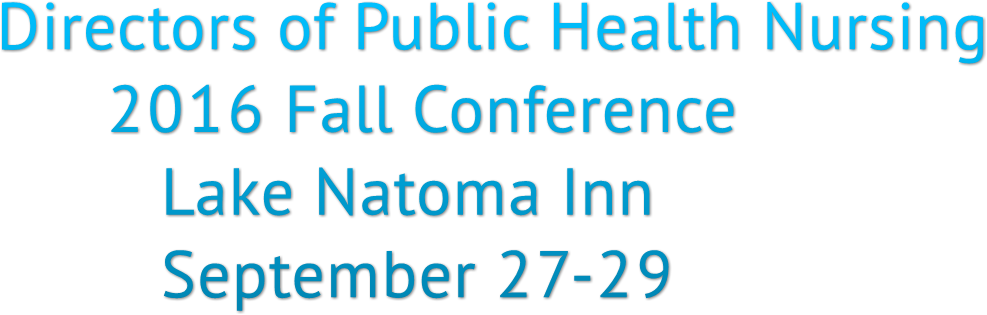 Directors of Public Health Nursing 2016 Fall Conference Lake Natoma Inn September 27-29